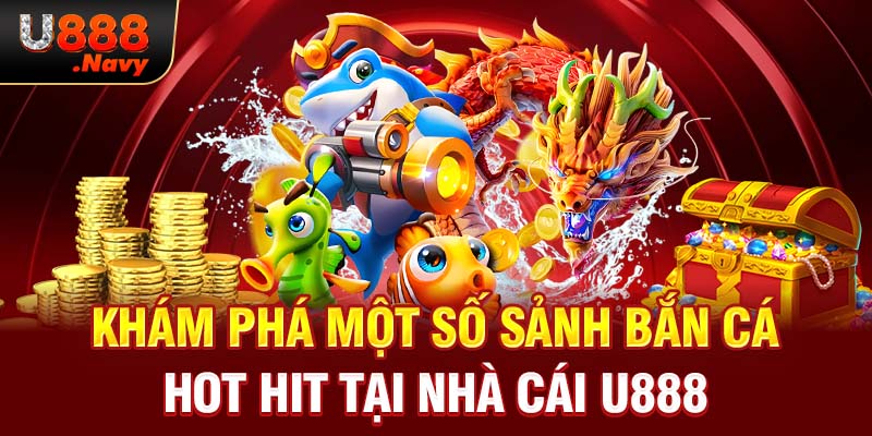 Khám phá một số sảnh bắn cá hot hit tại nhà cái U888