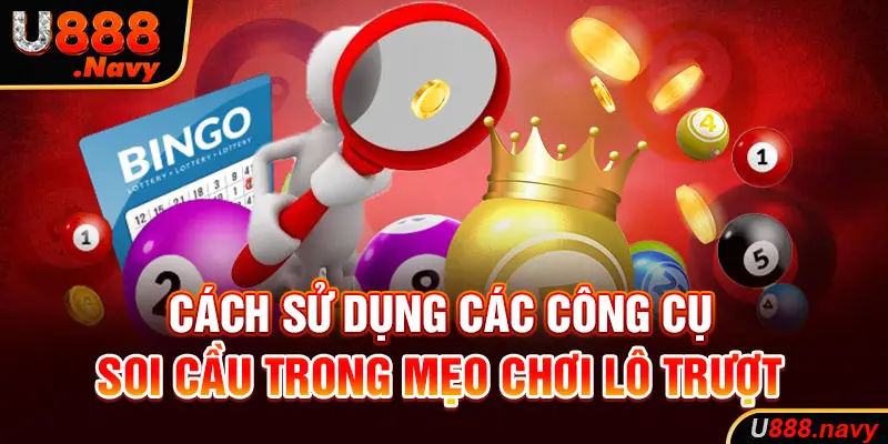 Cách sử dụng các công cụ soi cầu trong mẹo chơi lô trượt