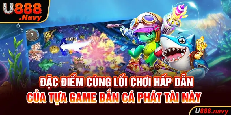 Đặc điểm cùng lối chơi hấp dẫn của tựa game bắn cá này 