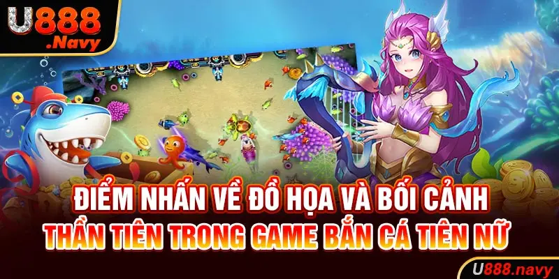 Điểm nhấn về đồ họa và bối cảnh thần tiên trong game bắn cá tiên nữ  