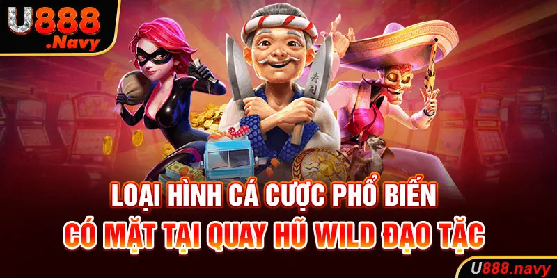 Loại hình cá cược phổ biến có mặt tại quay hũ wild đạo tặc