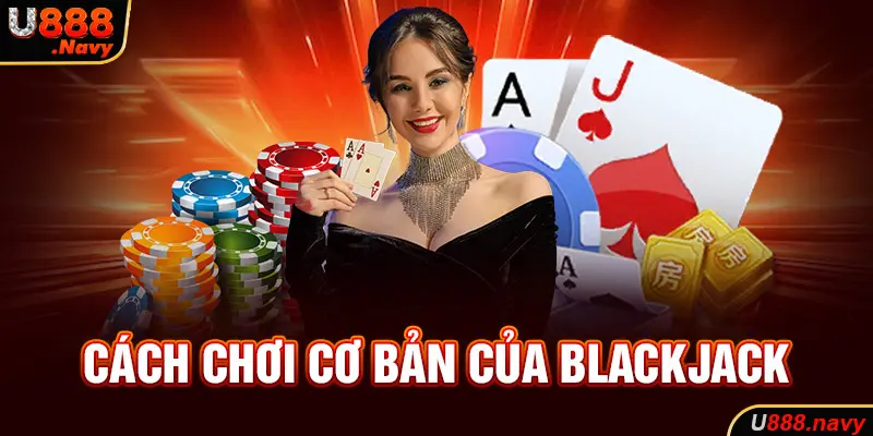 Cách chơi cơ bản của Blackjack