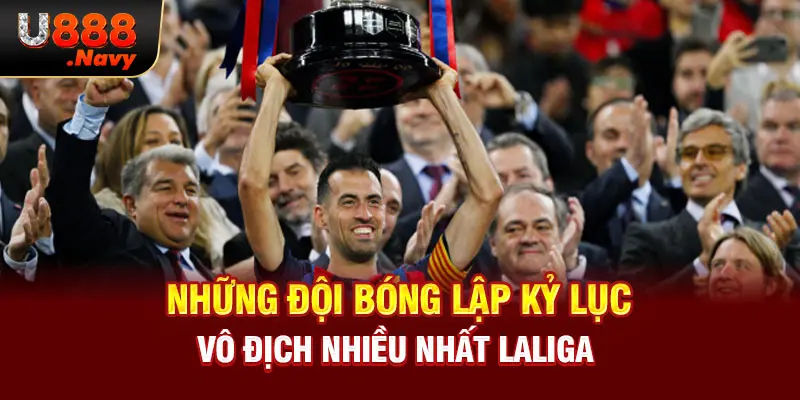 Những đội bóng lập kỷ lục vô địch nhiều nhất Laliga