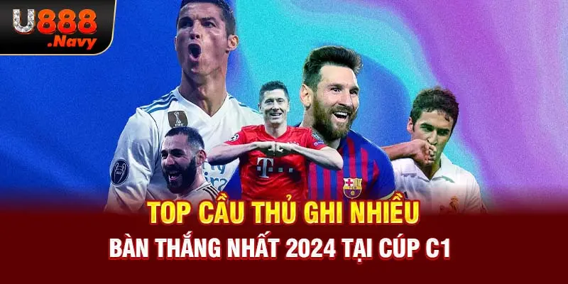 Top cầu thủ ghi nhiều bàn thắng nhất 2024 tại Cúp C1