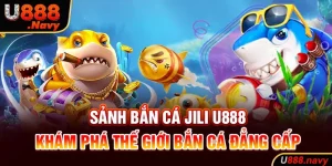 Sảnh Bắn Cá JILI U888 -  Khám Phá Thế Giới Bắn Cá Đẳng Cấp