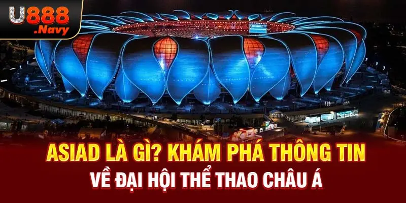 Asiad Là Gì? Khám Phá Thông Tin Về Đại Hội Thể Thao Châu Á